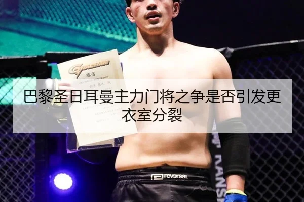 巴黎圣日耳曼主力门将之争是否引发更衣室分裂