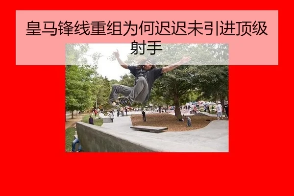 皇马锋线重组为何迟迟未引进顶级射手