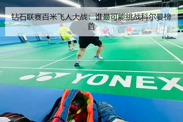 钻石联赛百米飞人大战：谁最可能挑战科尔曼榜首